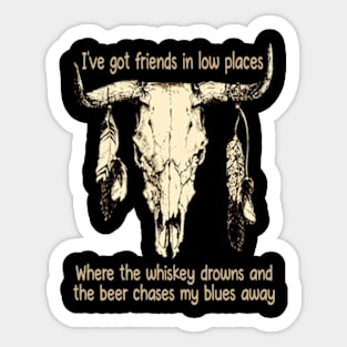 I've Got Friends In Low Places Where The Whiskey Drowns And The Beer Chases My Blues Away Bull Skull Sticker